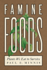 Famine Foods: Plants We Eat to Survive By Paul E. Minnis Cover Image