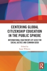 Centering Global Citizenship Education in the Public Sphere: International Enactments of GCED for Social Justice and Common Good (Critical Global Citizenship Education) By Susan Wiksten (Editor) Cover Image