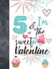 5 & I'm The Sweetest Valentine: Valentines Cupcake Gift For Girls Age 5 Years Old - Art Sketchbook Sketchpad Activity Book For Kids To Draw And Sketch Cover Image