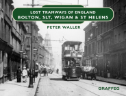Lost Tramways of England: Bolton, SLT, Wigan & St Helens By Peter Waller Cover Image