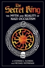 The Secret King: The Myth and Reality of Nazi Occultism By Stephen E. Flowers, Michael Moynihan Cover Image