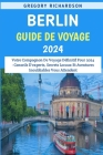 Berlin Guide De Voyage 2024: Votre Compagnon De Voyage Définitif Pour 2024 - Conseils D'experts, Secrets Locaux Et Aventures Inoubliables Vous Atte By Gregory Richardson Cover Image