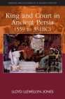King and Court in Ancient Persia 559 to 331 Bce (Debates and Documents in Ancient History) By Lloyd Llewellyn-Jones Cover Image