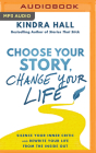 Choose Your Story, Change Your Life: Silence Your Inner Critic and Rewrite Your Life from the Inside Out By Kindra Hall, Kindra Hall (Read by) Cover Image