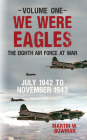 We Were Eagles Volume One: The Eighth Air Force at War July 1942 to November 1943 Cover Image
