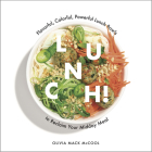 Lunch!: Flavorful, Colorful, Powerful Lunch Bowls to Reclaim Your Midday Meal Cover Image