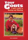 Your Goats: A Kid's Guide to Raising and Showing By Gail Damerow Cover Image