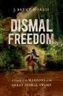 Dismal Freedom: A History of the Maroons of the Great Dismal Swamp By J. Brent Morris Cover Image