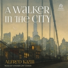 A Walker in the City By Alfred Kazin, Steven Jay Cohen (Read by) Cover Image