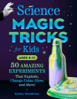 Science Magic Tricks for Kids: 50 Amazing Experiments That Explode, Change Color, Glow, and More! By Kathy Gendreau, Nancy Cho (Photographs by) Cover Image