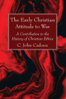 The Early Christian Attitude to War By C. John Cadoux Cover Image