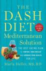 The DASH Diet Mediterranean Solution: The Best Eating Plan to Control Your Weight and Improve Your Health for Life (A DASH Diet Book) By Marla Heller Cover Image