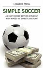 Simple Soccer: An Easy Soccer Betting Strategy With A Positive Expected Return By Leandro Faria Cover Image