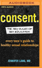 Consent.: The New Rules of Sex Education: Every Teen's Guide to Healthy Sexual Relationships Cover Image