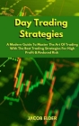 Day Trading Strategies: A Modern Guide To Master The Art Of Trading With The Best Trading Strategies For High Profit And Reduced Risk Cover Image
