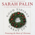Good Tidings and Great Joy: Protecting the Heart of Christmas By Sarah Palin, Sarah Palin (Read by) Cover Image