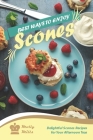 Best Ways to Enjoy Scones: Delightful Scones Recipes for Your Afternoon Teas Cover Image