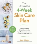 The Ultimate 4-Week Skin Care Plan: Natural Masks, Exfoliating Scrubs, Spa Treatments, Juices, and Nutrient-Rich Foods By Kate O'Brien Cover Image