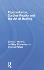 Psychodrama, Surplus Reality and the Art of Healing By Zerka T. Moreno, Leif Dag Blomkvist, Thomas Rutzel Cover Image