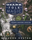 Ozark Folk Magic: Plants, Prayers & Healing By Brandon Weston Cover Image