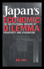 Japan's Economic Dilemma: The Institutional Origins of Prosperity and Stagnation By Bai Gao Cover Image