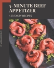 123 Tasty 5-Minute Beef Appetizer Recipes: Best 5-Minute Beef Appetizer Cookbook for Dummies Cover Image