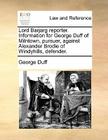 Lord Barjarg Reporter. Information for George Duff of Milntown, Pursuer, Against Alexander Brodie of Windyhills, Defender. By George Duff Cover Image