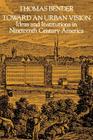 Toward an Urban Vision; Ideas and Institutions in Nineteenth-Century America By Thomas Bender Cover Image