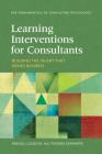 Learning Interventions for Consultants: Building the Talent That Drives Business (Fundamentals of Consulting Psychology) By Manuel London, Thomas Diamante Cover Image