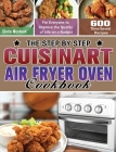 The Step by Step Cuisinart Air Fryer Oven Cookbook: 600 Time-Saved Recipes for Everyone to Improve the Quality of Life on a Budget By Gloria Murdock Cover Image