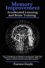 Memory Improvement Accelerated Learning and Brain Training: How To Improve Accelerated Learning And Train Your Brain For Problem-Solving, Learning New Cover Image