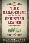 Time Management for the Christian Leader: Or How to Squeeze Blood from a Turnip By Ken Willard, Mike Schreiner (Foreword by) Cover Image