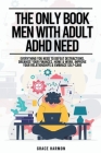 The Only Book Men With Adult ADHD Need: Everything You Need To Defeat Distractions, Organize Your Finances, Home & Work, Improve Your Relationships & By Natalie M. Brooks Cover Image
