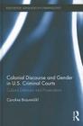 Colonial Discourse and Gender in U.S. Criminal Courts: Cultural Defenses and Prosecutions (Routledge Advances in Criminology #12) By Caroline Braunmühl Cover Image