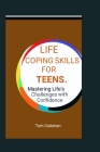 Life Coping Skills for Teens: Mastering Life's Challenges with Confidence. Cover Image
