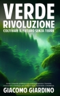 Verde Rivoluzione: Coltivare il Futuro senza Terra: Guida Completa all'Idroponica e all'Acquaponica: Tecniche, Innovazioni e Strategie pe Cover Image