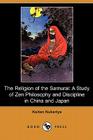 The Religion of the Samurai: A Study of Zen Philosophy and Discipline in China and Japan (Dodo Press) By Kaiten Nukariya Cover Image
