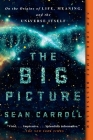 The Big Picture: On the Origins of Life, Meaning, and the Universe Itself By Sean Carroll Cover Image