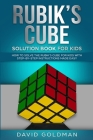 Rubiks Cube Solution Book For Kids: How to Solve the Rubik's Cube for Kids with Step-By-Step Instructions Made Easy (Color) By David Goldman Cover Image
