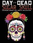 day of the sugar skull coloring book for adults relaxation: 30 + Easy & beautiful dia de los muertos designs To Draw By Jane Adult Cover Image