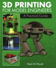 3D Printing for Model Engineers: A Practical Guide By Neil Wyatt Cover Image