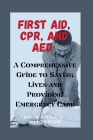 First Aid, Cpr, and AED: A Comprehensive Guide to Saving Lives and Providing Emergency Care By Daniel C. Whiteside Cover Image
