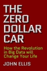 The Zero Dollar Car: How the Revolution in Big Data will Change Your Life Cover Image