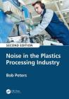 Noise in the Plastics Processing Industry, 2nd Edition By Robert Peters Cover Image