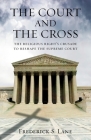 The Court and the Cross: The Religious Right's Crusade to Reshape the Supreme Court By Frederick Lane Cover Image