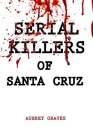 Serial Killers of Santa Cruz By Aubrey Graves Cover Image