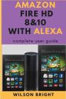 Amazon fire tablet HD 8 & 10 with Alexa: amazon fire tablet HD 10 with Alexa user guide 8 7 Hd for dummies manuals instruction manual books tableamazo By Wilson Bright Cover Image