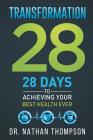 Transformation 28: 28 Days to Achieving Your Best Health Ever By Nathan Thompson Cover Image