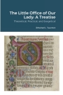 The Little Office of Our Lady: A Treatise: Theoretical, Practical, and Exegetical By Ethelred Taunton Cover Image