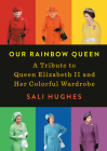 Our Rainbow Queen: A Tribute to Queen Elizabeth II and Her Colorful Wardrobe By Sali Hughes Cover Image